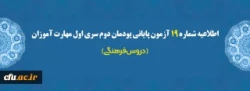 اطلاعیه شماره 19 آزمون پایانی پودمان دوم سری اول مهارت آموزان (دروس فرهنگی) 2