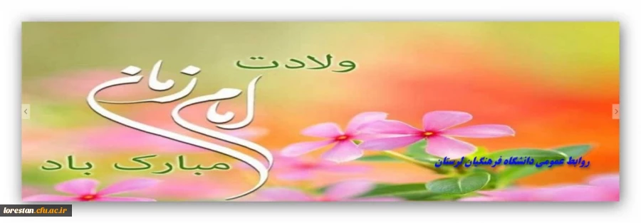 ولادت با سعادت حضرت قائم (عجل الله تعالی فرجه الشریف) مبارک باد. روابط عمومی دانشگاه فرهنگیان لرستان 2